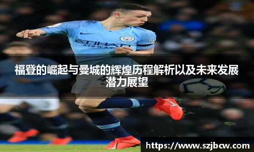 福登的崛起与曼城的辉煌历程解析以及未来发展潜力展望